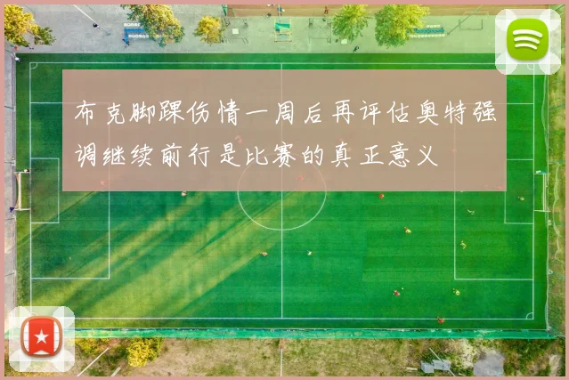 布克脚踝伤情一周后再评估奥特强调继续前行是比赛的真正意义